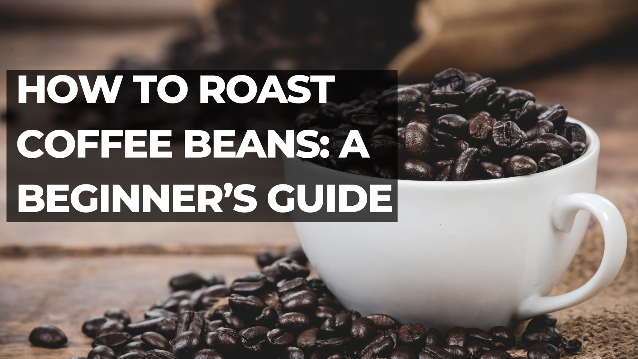 How to Roast Coffee Beans: A Beginner’s Guide